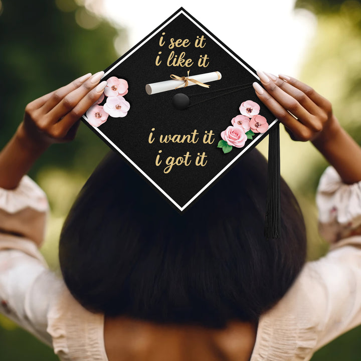 I See It I Like It I Want It I Got It Graduation Cap Topper