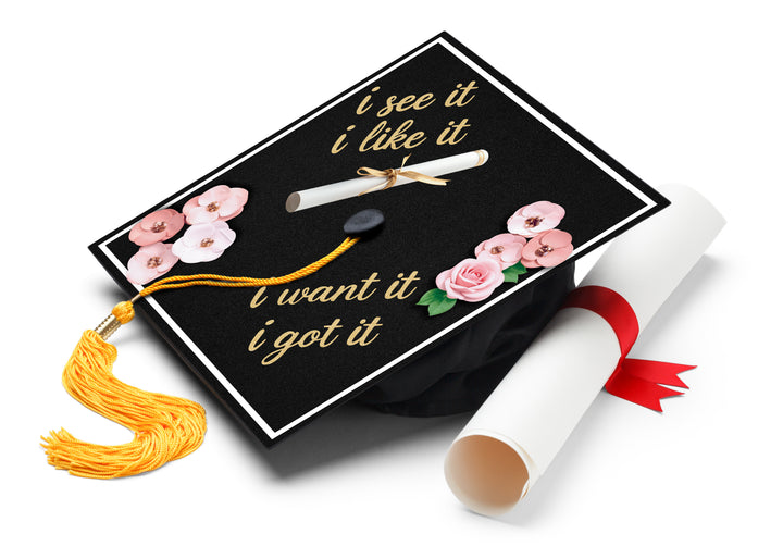 I See It I Like It I Want It I Got It Graduation Cap Topper