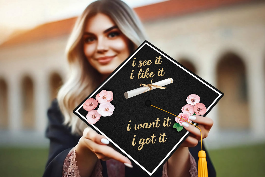 I See It I Like It I Want It I Got It Graduation Cap Topper