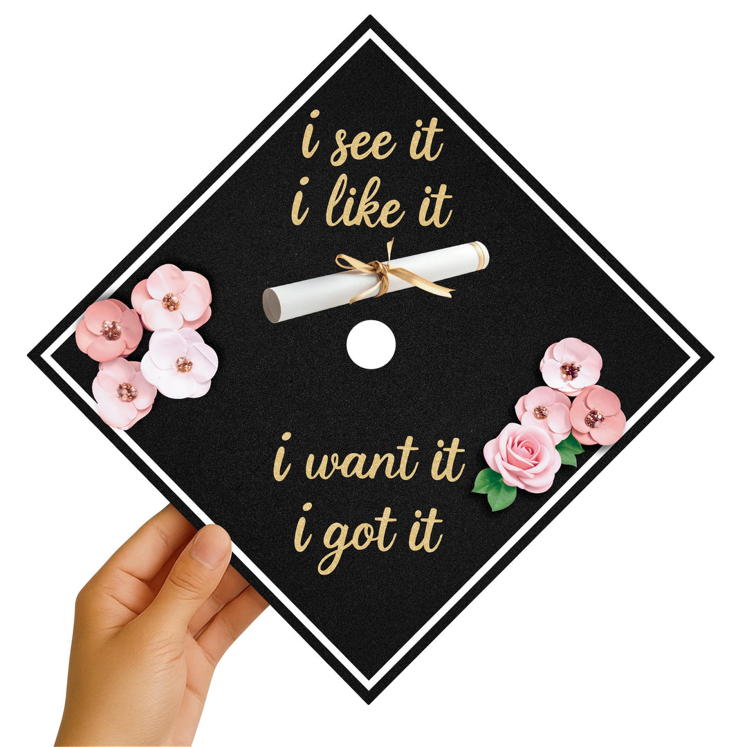 I See It I Like It I Want It I Got It Graduation Cap Topper