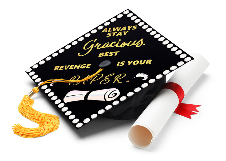 Always Stay Gracious. Best Revenge Is Your Paper Graduation Cap Topper